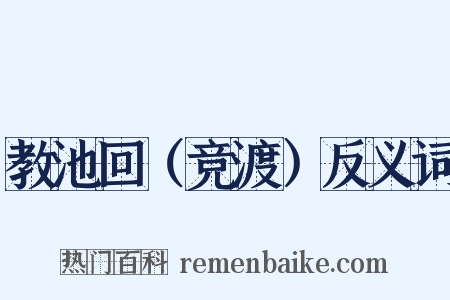 教池回（竞渡）反义词是什么意思的图片